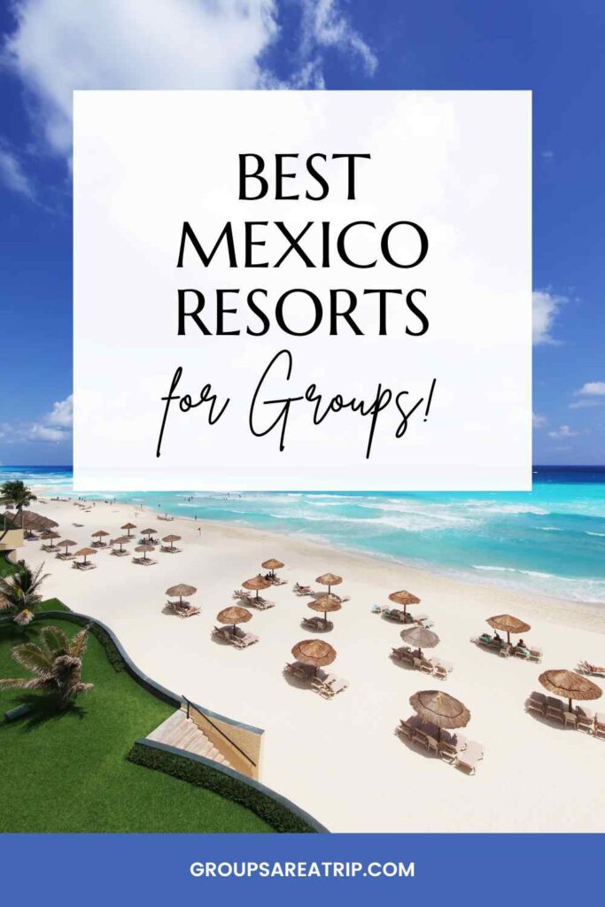 Best Mexico resorts for Groups - Groups Are A Trip