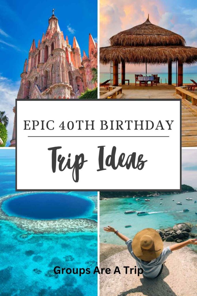 Epic 40th birthday Trip Ideas - Groups Are A Trip