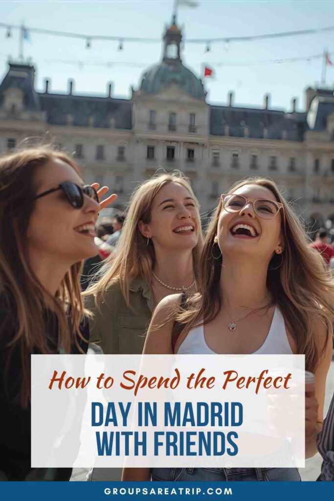 How to Spend One day in Madrid with Friends - Groups Are A Trip