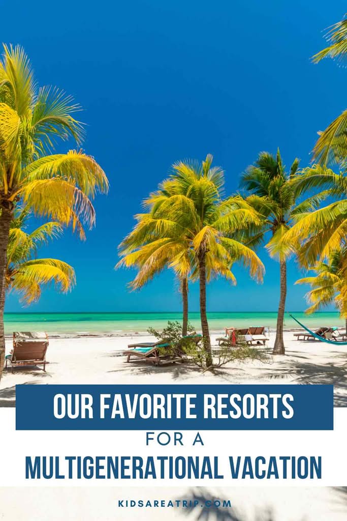 Best Resorts for a Multigenerational Vacation - Kids Are A Trip
